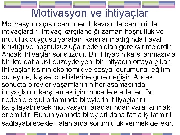 Motivasyon ve ihtiyaçlar Motivasyon açısından önemli kavramlardan biri de ihtiyaçlardır. İhtiyaç karşılandığı zaman hoşnutluk