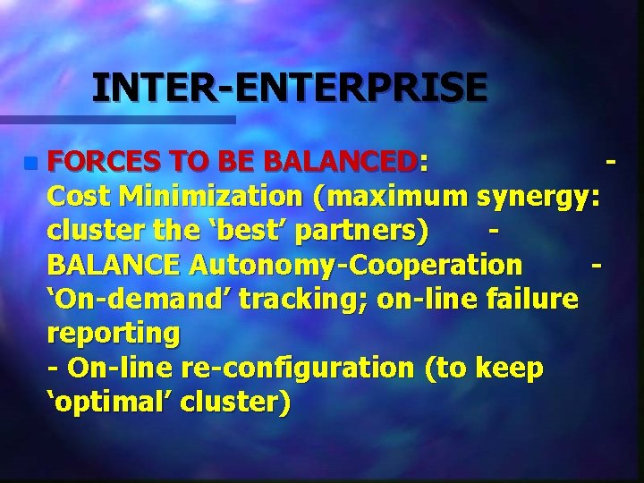 INTER-ENTERPRISE n FORCES TO BE BALANCED: Cost Minimization (maximum synergy: cluster the ‘best’ partners)