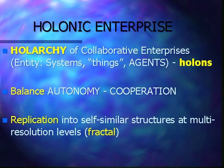 HOLONIC ENTERPRISE n HOLARCHY of Collaborative Enterprises (Entity: Systems, “things”, AGENTS) - holons n
