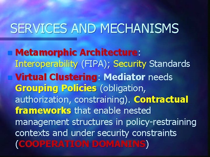 SERVICES AND MECHANISMS Metamorphic Architecture: Interoperability (FIPA); Security Standards n Virtual Clustering: Mediator needs