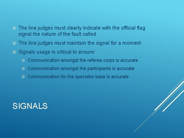  The line judges must clearly indicate with the official flag signal the nature