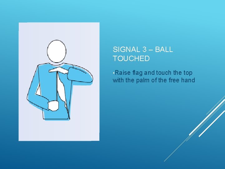 SIGNAL 3 – BALL TOUCHED • Raise flag and touch the top with the