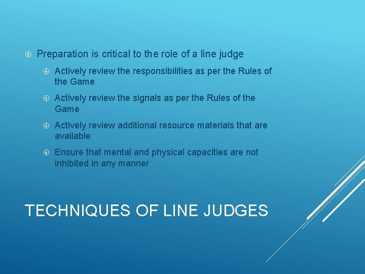  Preparation is critical to the role of a line judge Actively review the