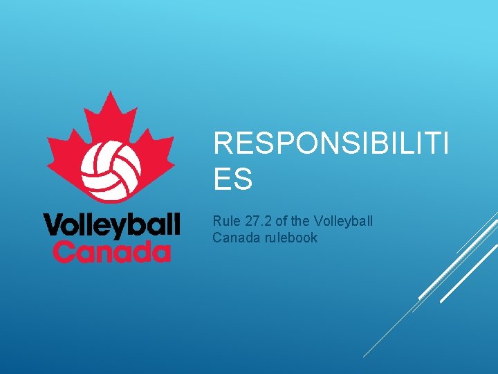 RESPONSIBILITI ES Rule 27. 2 of the Volleyball Canada rulebook 