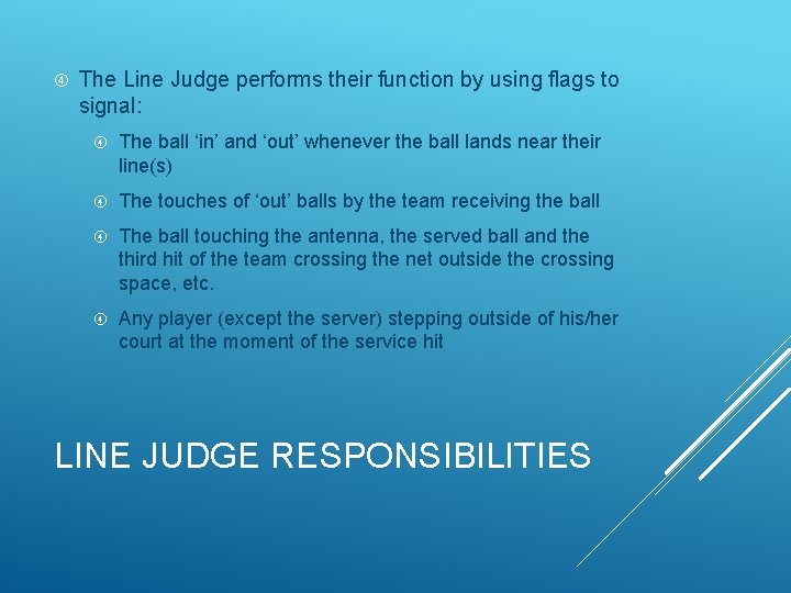  The Line Judge performs their function by using flags to signal: The ball