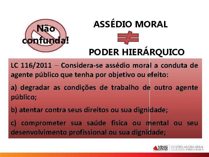 Não confunda! ASSÉDIO MORAL PODER HIERÁRQUICO LC 116/2011 – Considera-se assédio moral a conduta