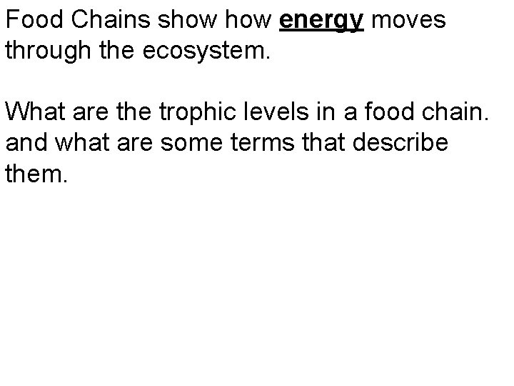 Food Chains show energy moves through the ecosystem. What are the trophic levels in