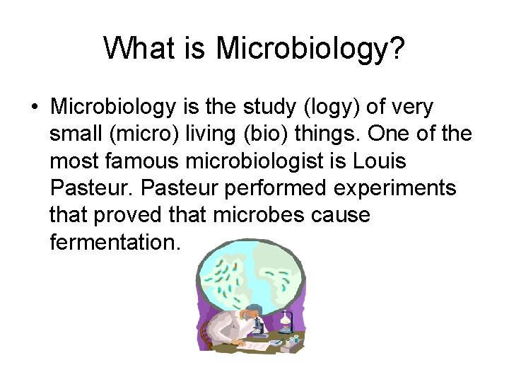 What is Microbiology? • Microbiology is the study (logy) of very small (micro) living