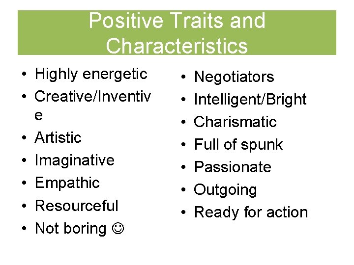 Positive Traits and Characteristics • Highly energetic • Creative/Inventiv e • Artistic • Imaginative