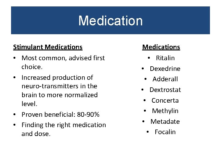 Medication Stimulant Medications • Most common, advised first choice. • Increased production of neuro-transmitters