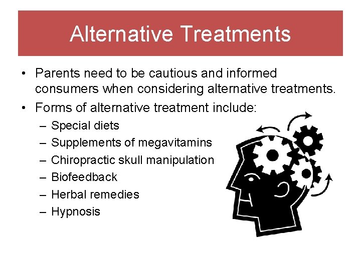 Alternative Treatments • Parents need to be cautious and informed consumers when considering alternative