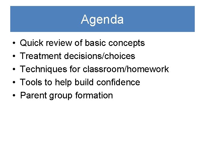 Agenda • • • Quick review of basic concepts Treatment decisions/choices Techniques for classroom/homework