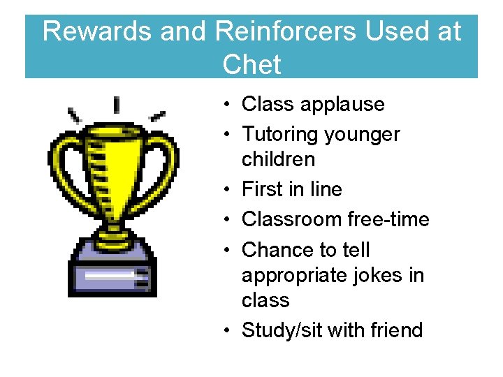 Rewards and Reinforcers Used at Chet • Class applause • Tutoring younger children •