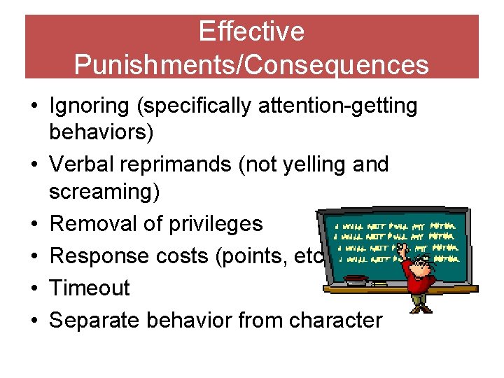 Effective Punishments/Consequences • Ignoring (specifically attention-getting behaviors) • Verbal reprimands (not yelling and screaming)