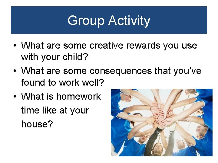 Group Activity • What are some creative rewards you use with your child? •