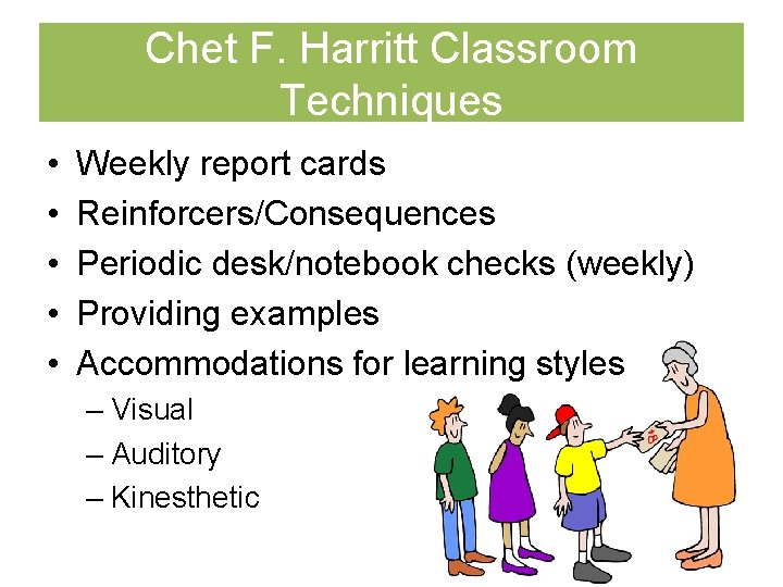 Chet F. Harritt Classroom Techniques • • • Weekly report cards Reinforcers/Consequences Periodic desk/notebook