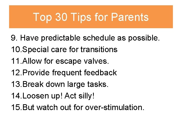 Top 30 Tips for Parents 9. Have predictable schedule as possible. 10. Special care