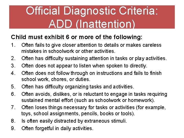 Official Diagnostic Criteria: ADD (Inattention) Child must exhibit 6 or more of the following: