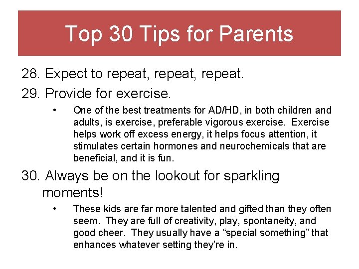 Top 30 Tips for Parents 28. Expect to repeat, repeat. 29. Provide for exercise.