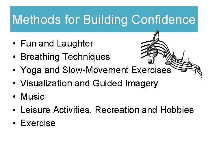Methods for Building Confidence • • Fun and Laughter Breathing Techniques Yoga and Slow-Movement