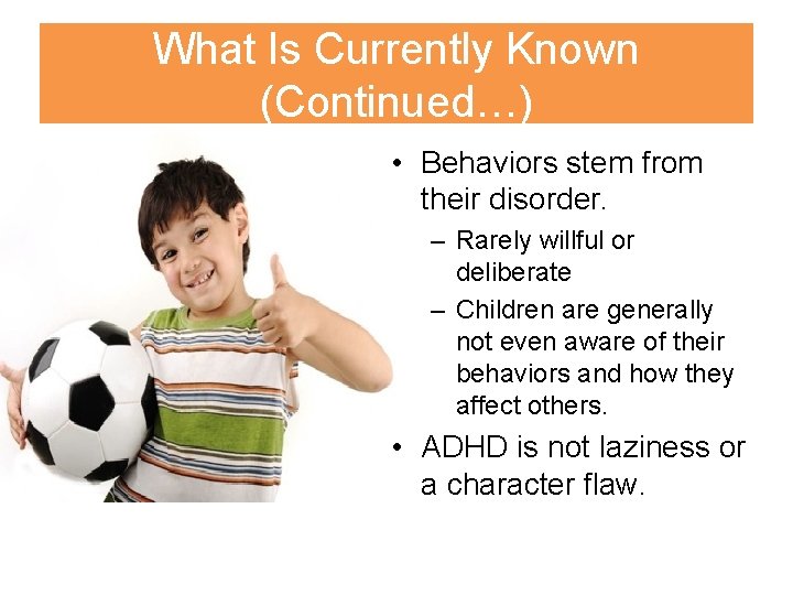 What Is Currently Known (Continued…) • Behaviors stem from their disorder. – Rarely willful