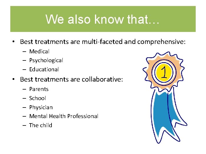 We also know that… • Best treatments are multi-faceted and comprehensive: – Medical –