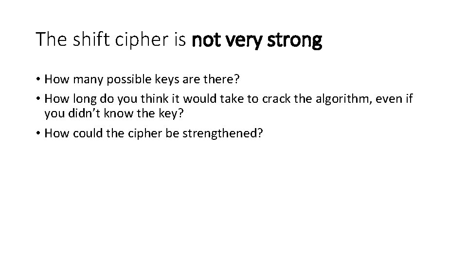 The shift cipher is not very strong • How many possible keys are there?