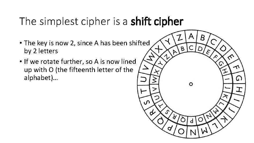 The simplest cipher is a shift cipher • The key is now 2, since