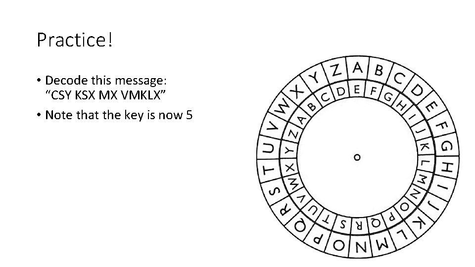 Practice! • Decode this message: “CSY KSX MX VMKLX” • Note that the key