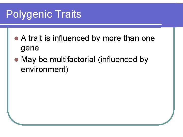 Polygenic Traits l. A trait is influenced by more than one gene l May