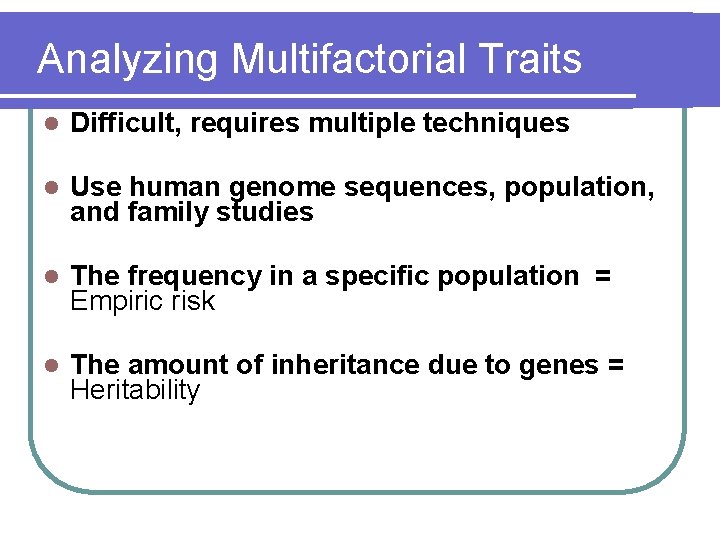 Analyzing Multifactorial Traits l Difficult, requires multiple techniques l Use human genome sequences, population,