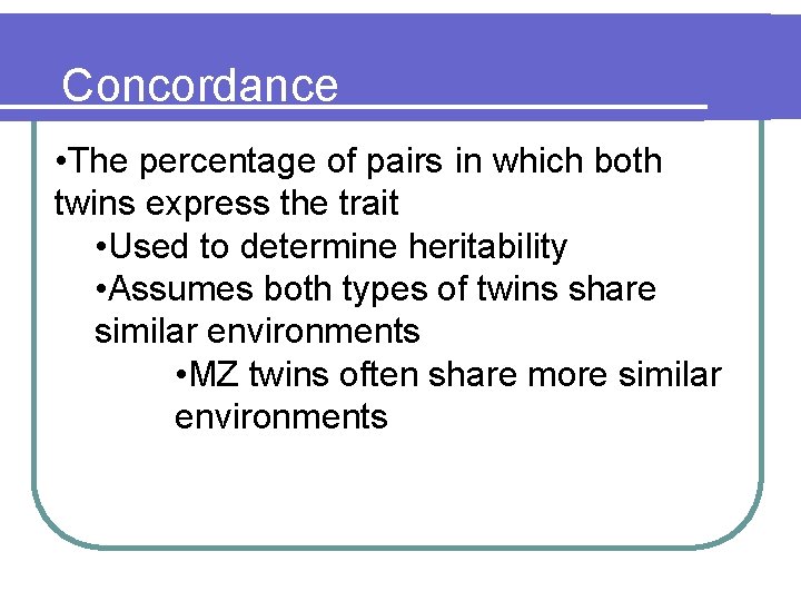 Concordance • The percentage of pairs in which both twins express the trait •