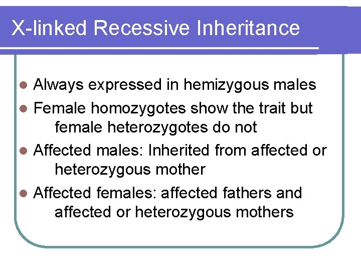 X-linked Recessive Inheritance Always expressed in hemizygous males l Female homozygotes show the trait