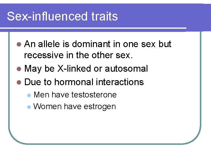 Sex-influenced traits l An allele is dominant in one sex but recessive in the