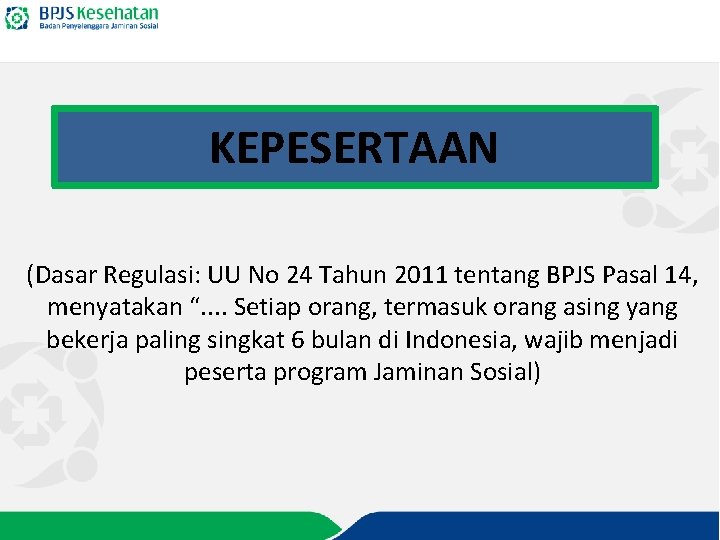 KEPESERTAAN (Dasar Regulasi: UU No 24 Tahun 2011 tentang BPJS Pasal 14, menyatakan “.