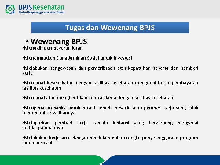 Tugas dan Wewenang BPJS • Menagih pembayaran Iuran • Menempatkan Dana Jaminan Sosial untuk