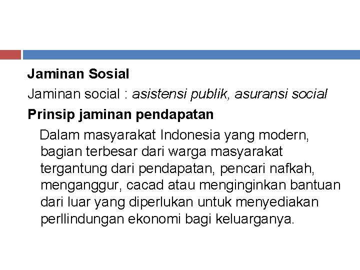 Jaminan Sosial Jaminan social : asistensi publik, asuransi social Prinsip jaminan pendapatan Dalam masyarakat