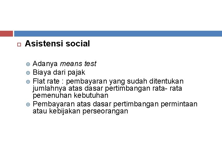  Asistensi social Adanya means test Biaya dari pajak Flat rate : pembayaran yang