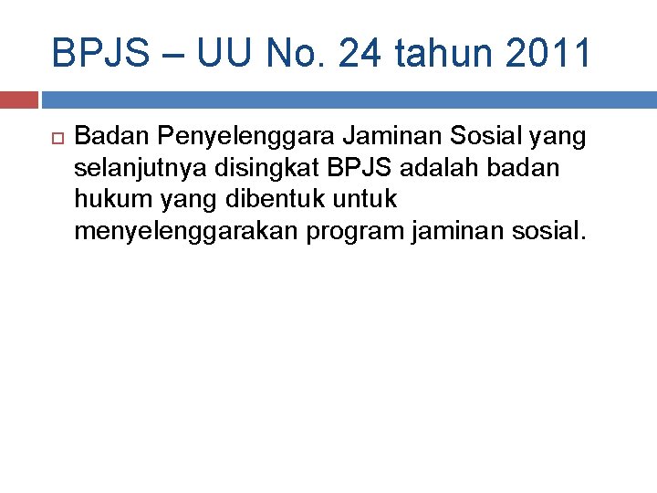 BPJS – UU No. 24 tahun 2011 Badan Penyelenggara Jaminan Sosial yang selanjutnya disingkat