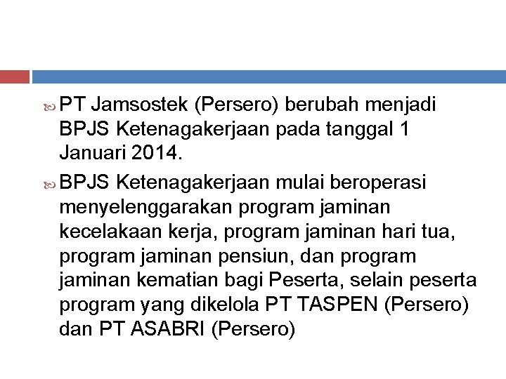 PT Jamsostek (Persero) berubah menjadi BPJS Ketenagakerjaan pada tanggal 1 Januari 2014. BPJS Ketenagakerjaan