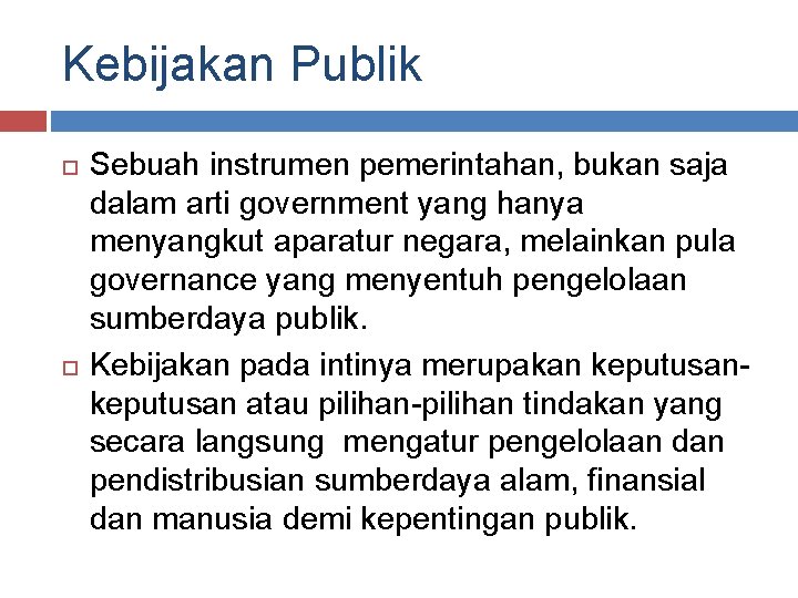 Kebijakan Publik Sebuah instrumen pemerintahan, bukan saja dalam arti government yang hanya menyangkut aparatur