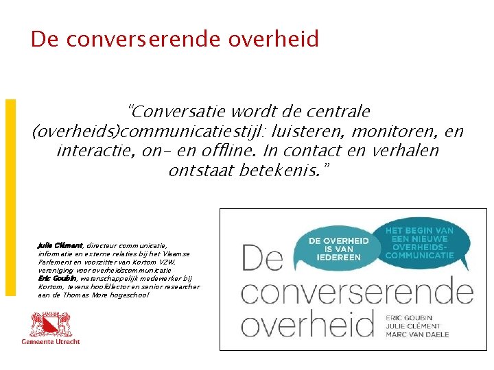 De converserende overheid “Conversatie wordt de centrale (overheids)communicatiestijl: luisteren, monitoren, en interactie, on- en