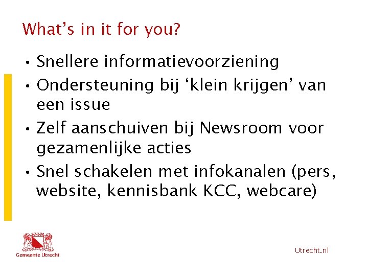 What’s in it for you? • Snellere informatievoorziening • Ondersteuning bij ‘klein krijgen’ van