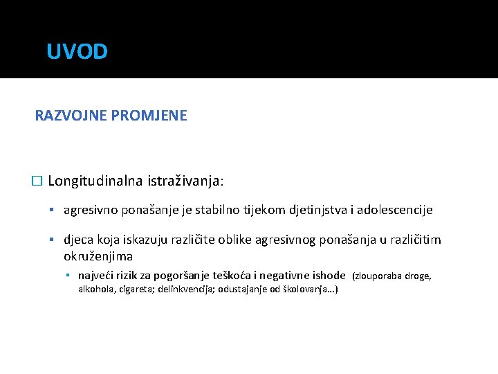 UVOD RAZVOJNE PROMJENE � Longitudinalna istraživanja: agresivno ponašanje je stabilno tijekom djetinjstva i adolescencije