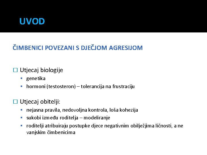 UVOD ČIMBENICI POVEZANI S DJEČJOM AGRESIJOM � Utjecaj biologije genetika hormoni (testosteron) – tolerancija