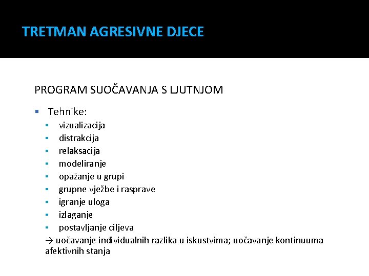 TRETMAN AGRESIVNE DJECE PROGRAM SUOČAVANJA S LJUTNJOM Tehnike: ▪ vizualizacija ▪ distrakcija ▪ relaksacija