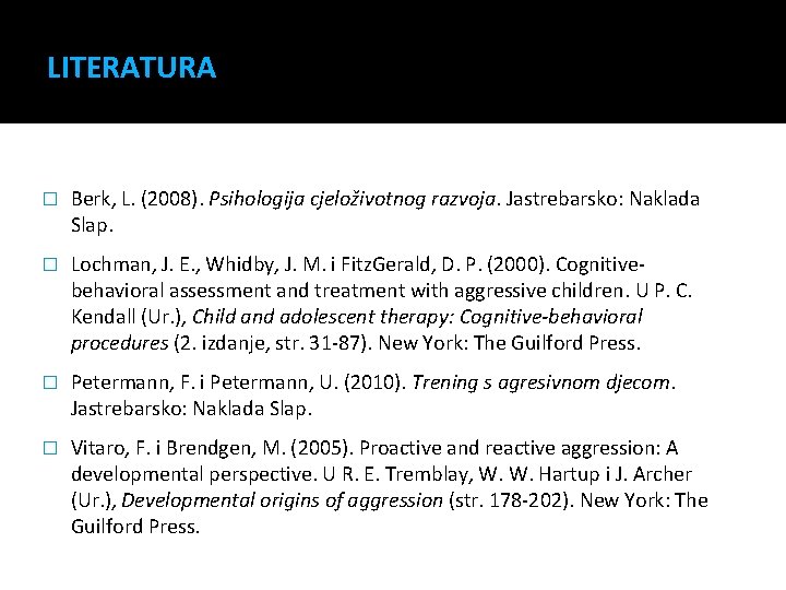 LITERATURA � Berk, L. (2008). Psihologija cjeloživotnog razvoja. Jastrebarsko: Naklada Slap. � Lochman, J.