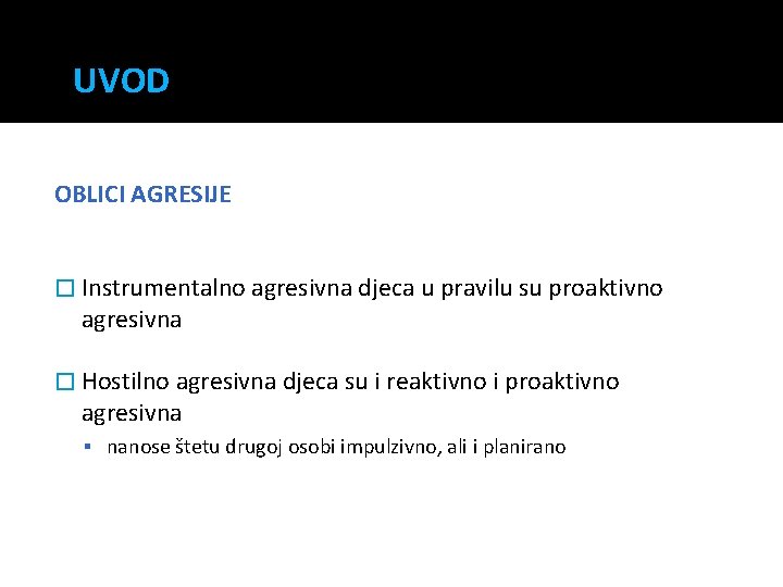 UVOD OBLICI AGRESIJE � Instrumentalno agresivna djeca u pravilu su proaktivno agresivna � Hostilno