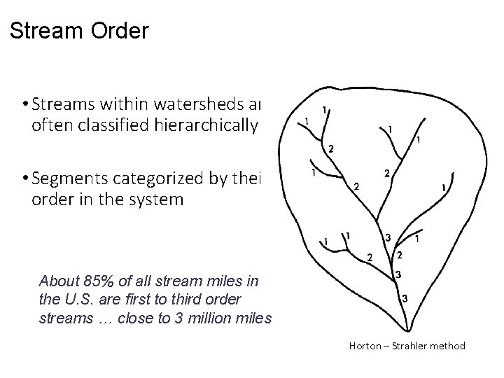 Stream Order • Streams within watersheds are often classified hierarchically • Segments categorized by