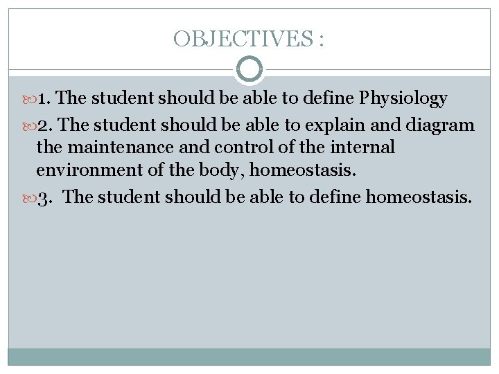 OBJECTIVES : 1. The student should be able to define Physiology 2. The student